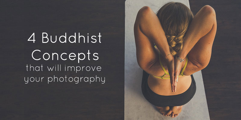 4 Buddhist Concepts that will improve your photography | Matt Korinek - Photographer